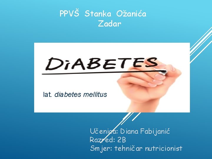 PPVŠ Stanka Ožanića Zadar lat. diabetes mellitus Učenica: Diana Fabijanić Razred: 2 B Smjer: