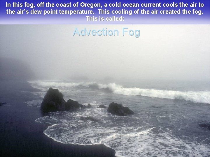 In this fog, off the coast of Oregon, a cold ocean current cools the