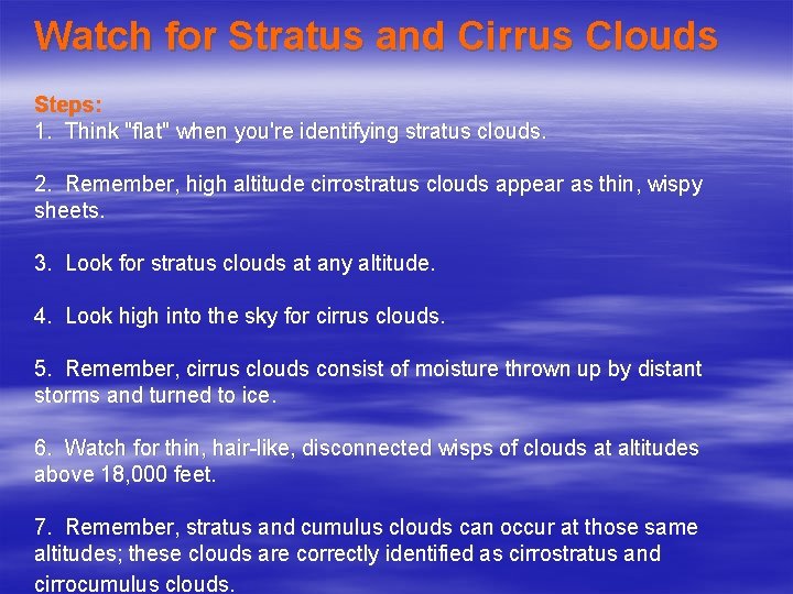 Watch for Stratus and Cirrus Clouds Steps: 1. Think "flat" when you're identifying stratus