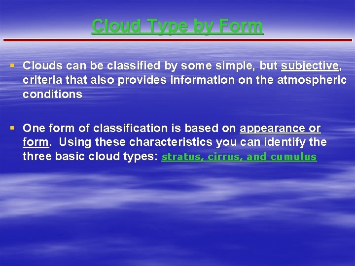 Cloud Type by Form § Clouds can be classified by some simple, but subjective,