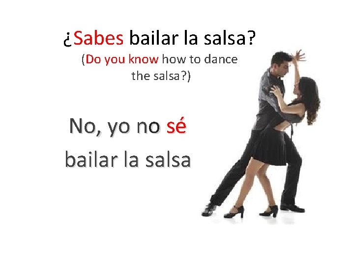 ¿Sabes bailar la salsa? (Do you know how to dance the salsa? ) No,