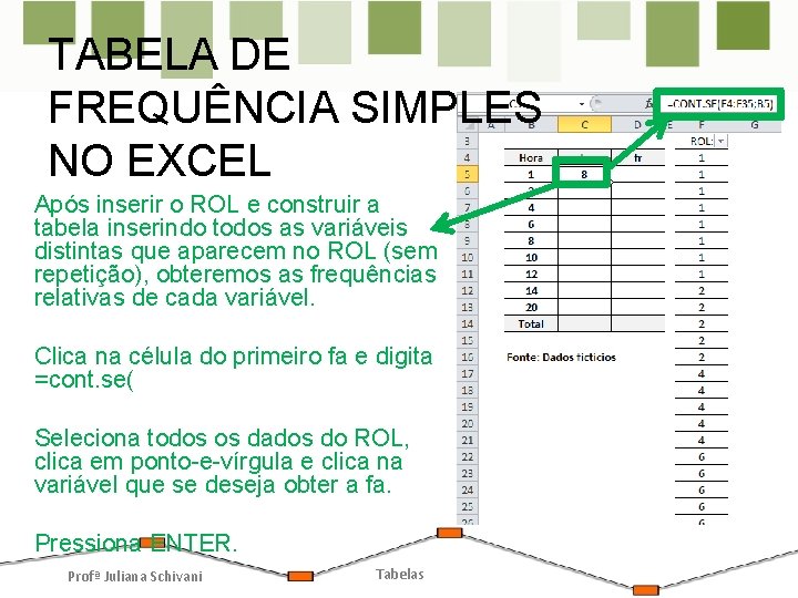 TABELA DE FREQUÊNCIA SIMPLES NO EXCEL Após inserir o ROL e construir a tabela