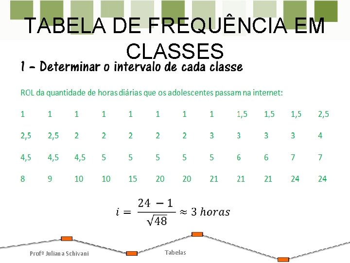 TABELA DE FREQUÊNCIA EM CLASSES • Limite superior (o maior valor do ROL) Limite