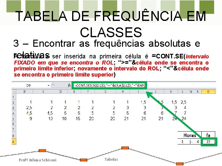 TABELA DE FREQUÊNCIA EM CLASSES 3 – Encontrar as frequências absolutas e relativas A