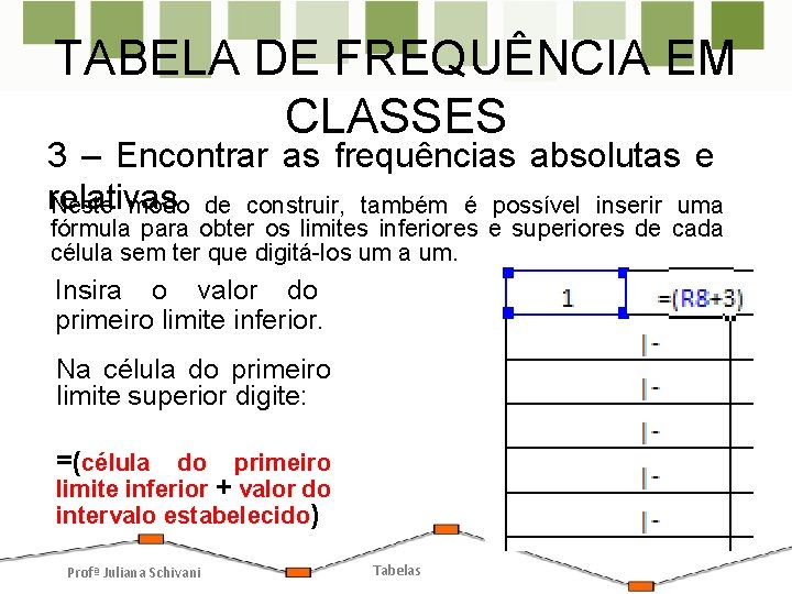 TABELA DE FREQUÊNCIA EM CLASSES 3 – Encontrar as frequências absolutas e relativas Neste