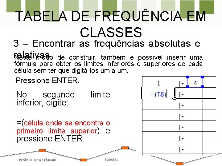 TABELA DE FREQUÊNCIA EM CLASSES 3 – Encontrar as frequências absolutas e relativas Neste
