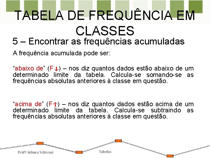 TABELA DE FREQUÊNCIA EM CLASSES 5 – Encontrar as frequências acumuladas A frequência acumulada