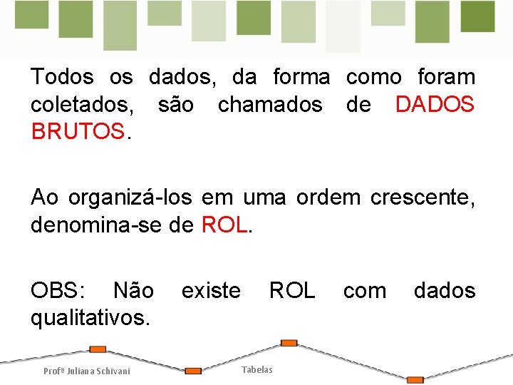 Todos os dados, da forma como foram coletados, são chamados de DADOS BRUTOS. Ao