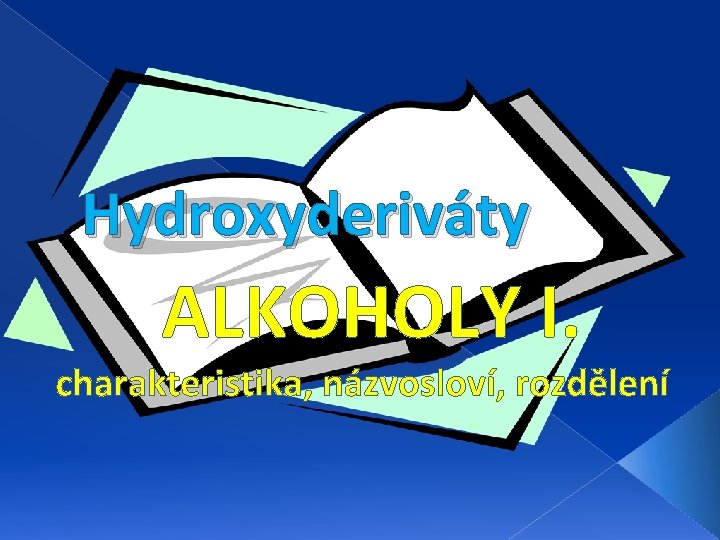 Hydroxyderiváty ALKOHOLY I. charakteristika, názvosloví, rozdělení 