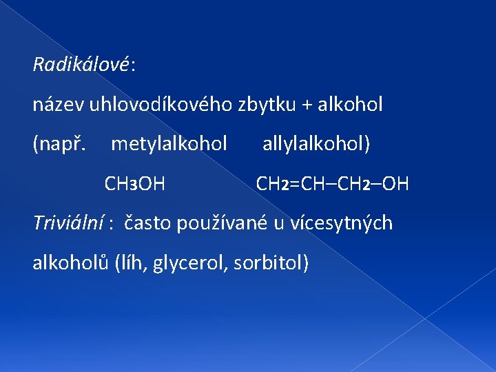 Radikálové: název uhlovodíkového zbytku + alkohol (např. metylalkohol CH 3 OH allylalkohol) CH 2=CH–CH
