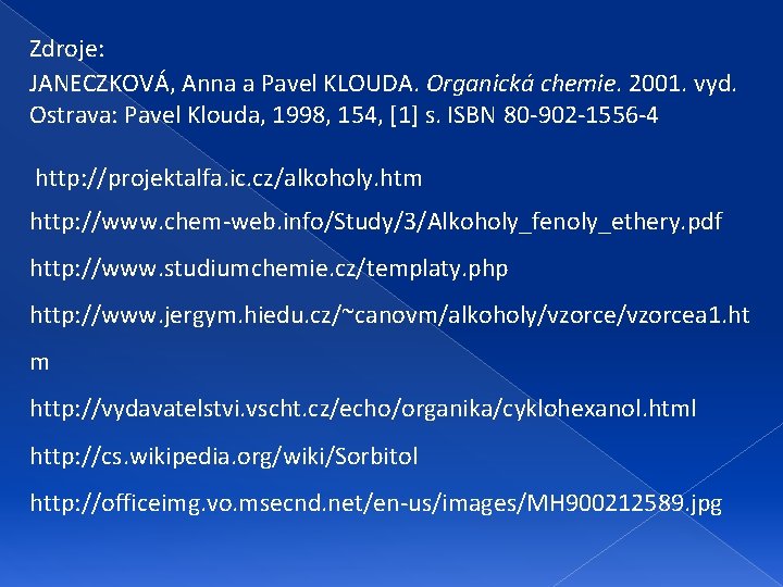 Zdroje: JANECZKOVÁ, Anna a Pavel KLOUDA. Organická chemie. 2001. vyd. Ostrava: Pavel Klouda, 1998,
