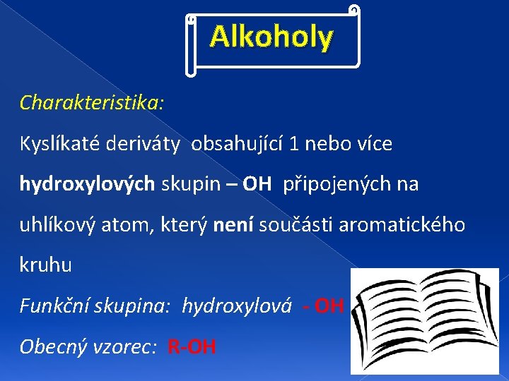 Alkoholy Charakteristika: Kyslíkaté deriváty obsahující 1 nebo více hydroxylových skupin – OH připojených na