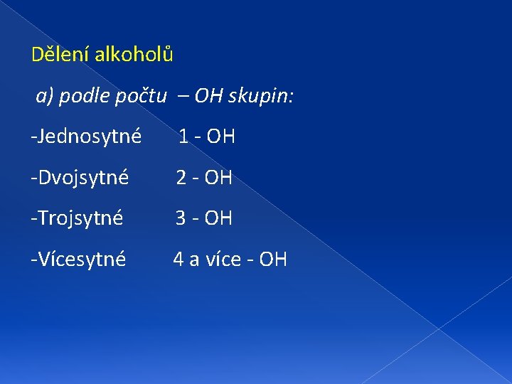 Dělení alkoholů a) podle počtu – OH skupin: -Jednosytné 1 - OH -Dvojsytné 2