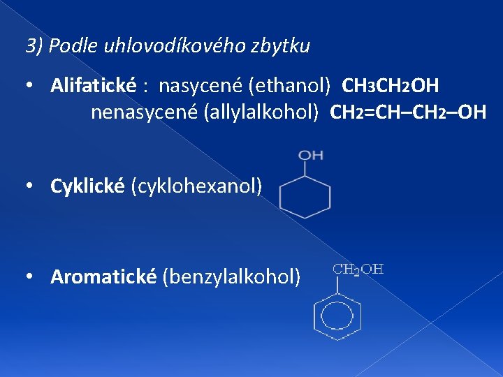 3) Podle uhlovodíkového zbytku • Alifatické : nasycené (ethanol) CH 3 CH 2 OH