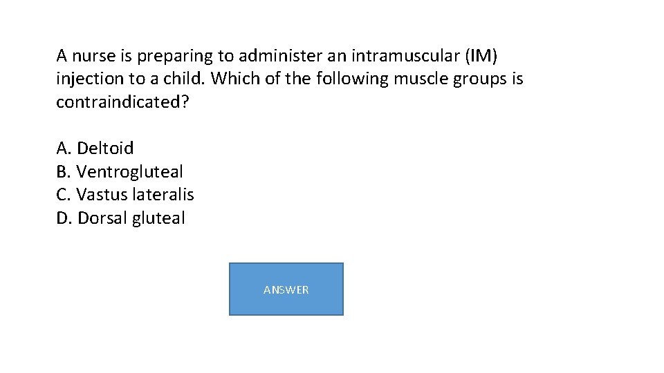 A nurse is preparing to administer an intramuscular (IM) injection to a child. Which A nurse is preparing to administer an intramuscular (IM) injection to a child. Which