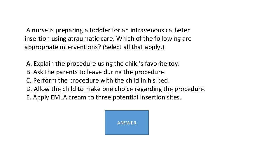  A nurse is preparing a toddler for an intravenous catheter insertion using atraumatic