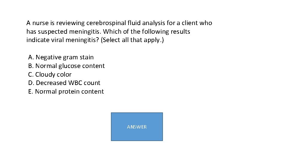 A nurse is reviewing cerebrospinal fluid analysis for a client who has suspected meningitis.