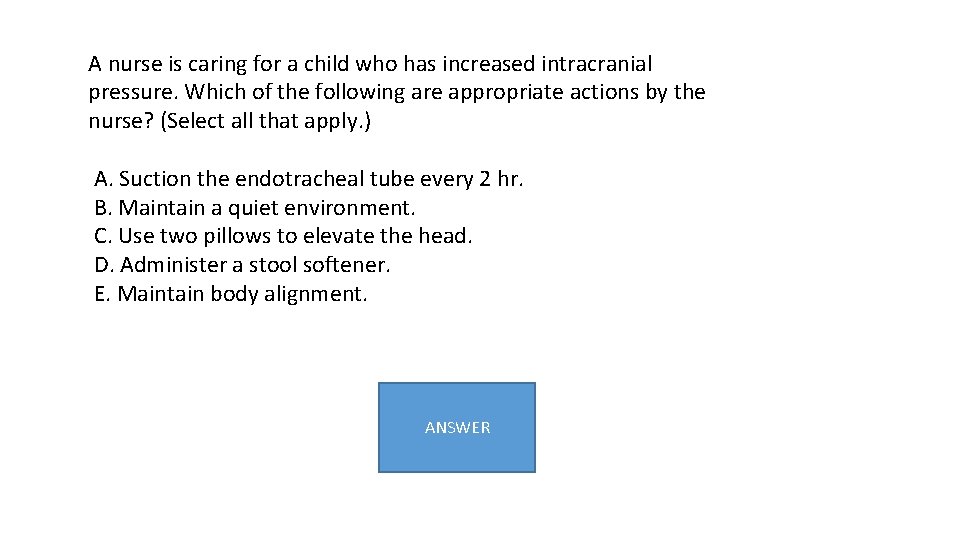 A nurse is caring for a child who has increased intracranial pressure. Which of