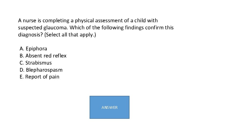 A nurse is completing a physical assessment of a child with suspected glaucoma. Which A nurse is completing a physical assessment of a child with suspected glaucoma. Which