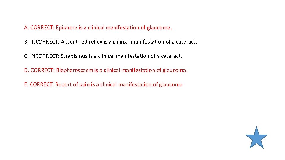 A. CORRECT: Epiphora is a clinical manifestation of glaucoma. B. INCORRECT: Absent red reflex