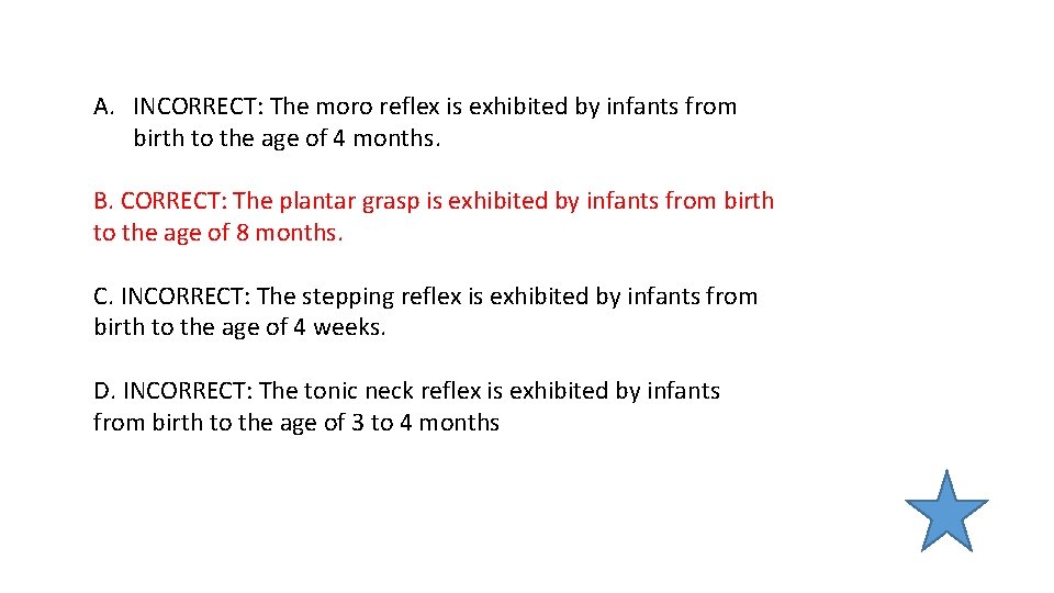 A. INCORRECT: The moro reflex is exhibited by infants from birth to the age