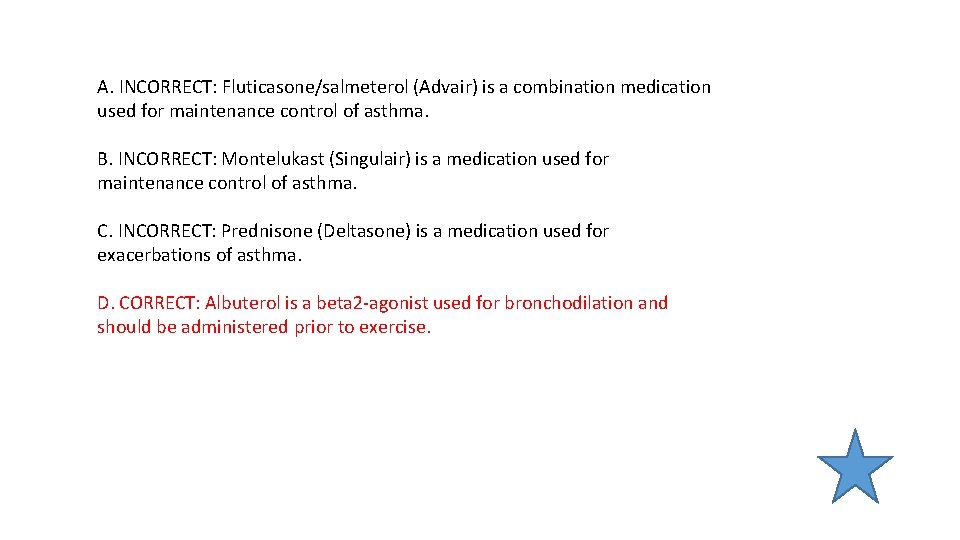 A. INCORRECT: Fluticasone/salmeterol (Advair) is a combination medication used for maintenance control of asthma.