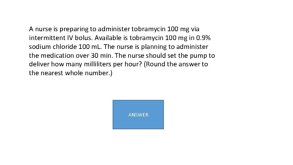 A nurse is preparing to administer tobramycin 100 mg via intermittent IV bolus. Available A nurse is preparing to administer tobramycin 100 mg via intermittent IV bolus. Available