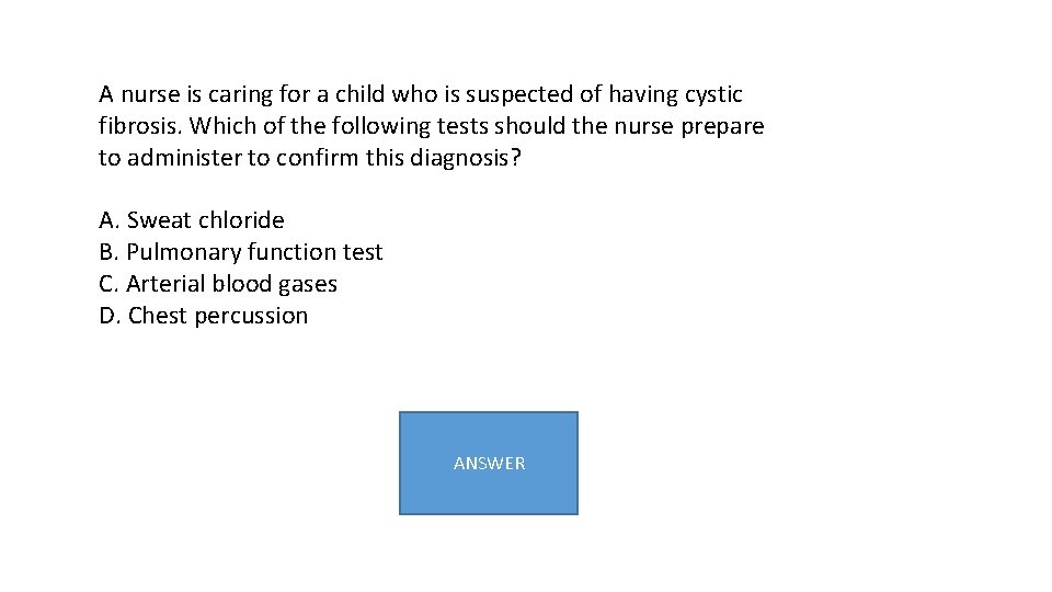 A nurse is caring for a child who is suspected of having cystic fibrosis.