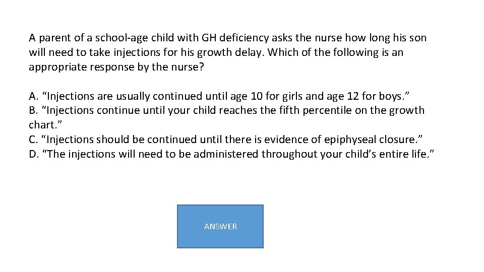 A parent of a school-age child with GH deficiency asks the nurse how long