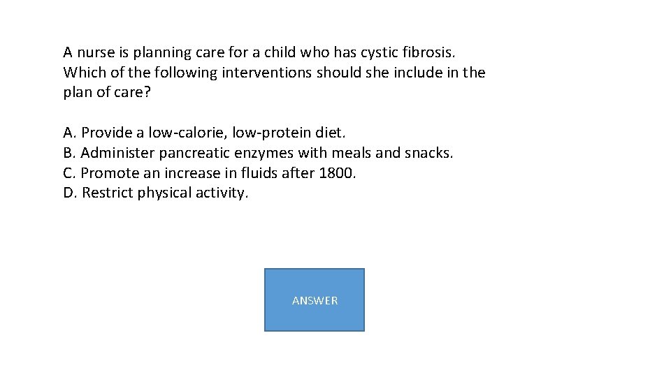 A nurse is planning care for a child who has cystic fibrosis. Which of