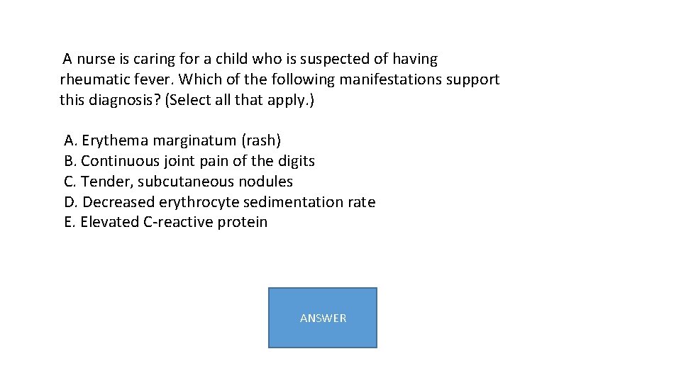  A nurse is caring for a child who is suspected of having rheumatic