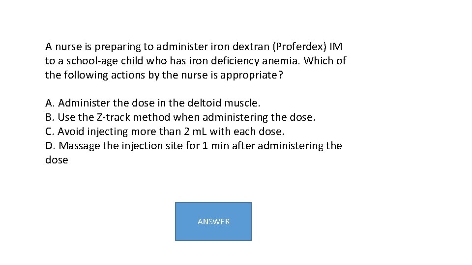 A nurse is preparing to administer iron dextran (Proferdex) IM to a school-age child