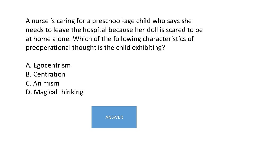 A nurse is caring for a preschool-age child who says she needs to leave