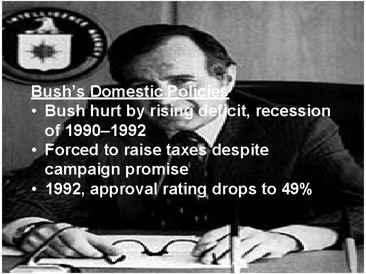 Bush’s Domestic Policies • Bush hurt by rising deficit, recession of 1990– 1992 •