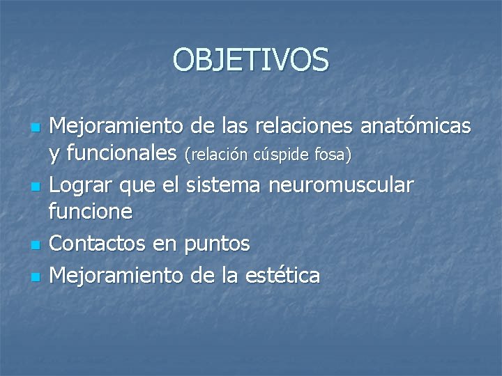 OBJETIVOS n n Mejoramiento de las relaciones anatómicas y funcionales (relación cúspide fosa) Lograr