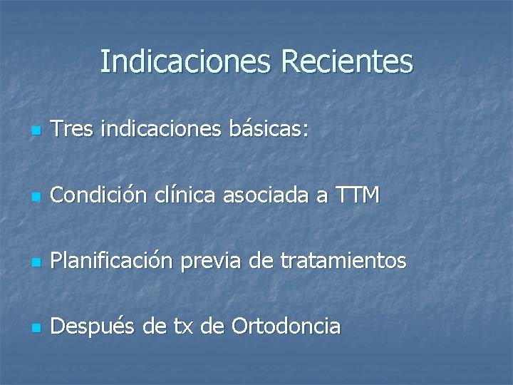 Indicaciones Recientes n Tres indicaciones básicas: n Condición clínica asociada a TTM n Planificación