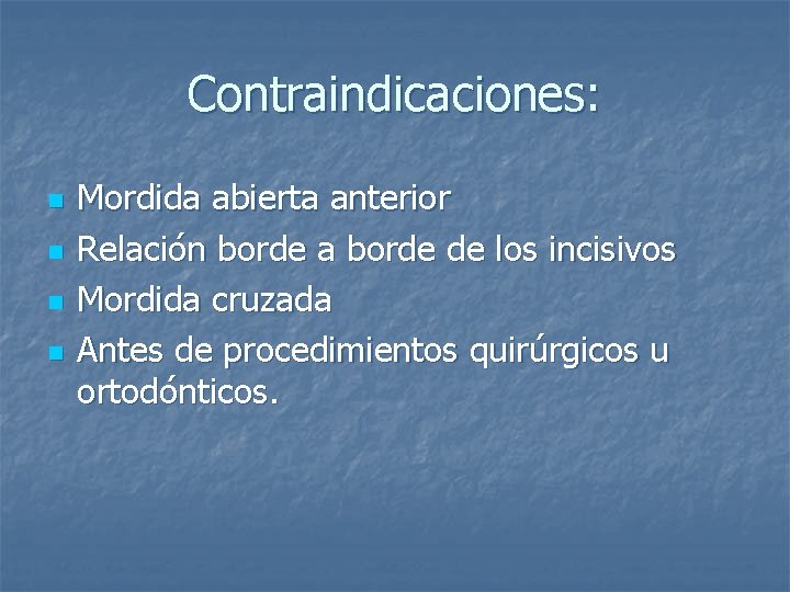 Contraindicaciones: n n Mordida abierta anterior Relación borde a borde de los incisivos Mordida