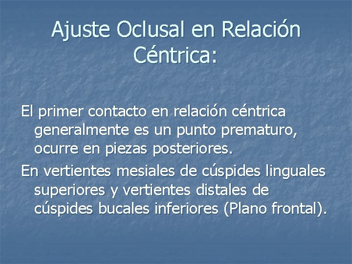 Ajuste Oclusal en Relación Céntrica: El primer contacto en relación céntrica generalmente es un Ajuste Oclusal en Relación Céntrica: El primer contacto en relación céntrica generalmente es un