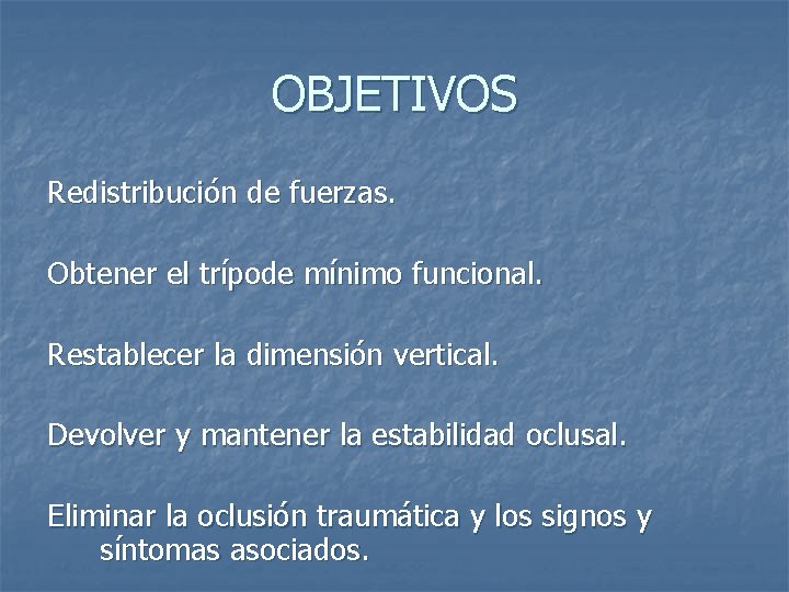 OBJETIVOS Redistribución de fuerzas. Obtener el trípode mínimo funcional. Restablecer la dimensión vertical. Devolver