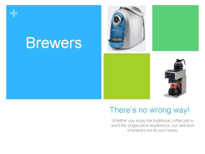 + Brewers There’s no wrong way! Whether you enjoy the traditional coffee pot or + Brewers There’s no wrong way! Whether you enjoy the traditional coffee pot or