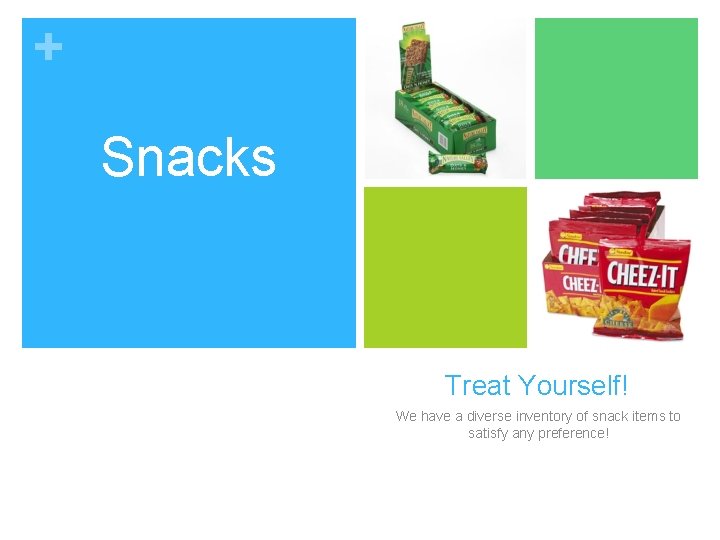+ Snacks Treat Yourself! We have a diverse inventory of snack items to satisfy + Snacks Treat Yourself! We have a diverse inventory of snack items to satisfy