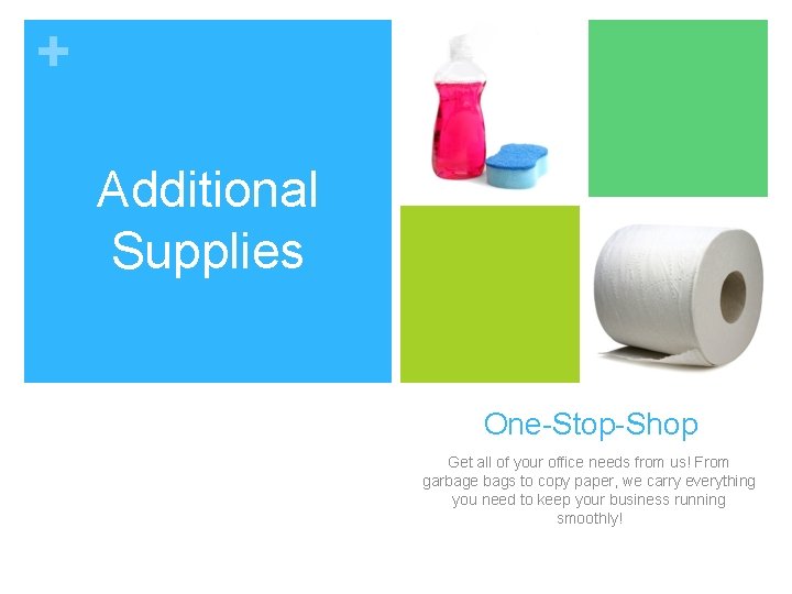 + Additional Supplies One-Stop-Shop Get all of your office needs from us! From garbage + Additional Supplies One-Stop-Shop Get all of your office needs from us! From garbage