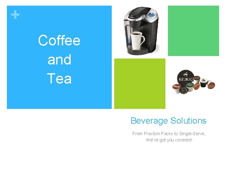 + Coffee and Tea Beverage Solutions From Fraction Packs to Single-Serve, We’ve got you + Coffee and Tea Beverage Solutions From Fraction Packs to Single-Serve, We’ve got you