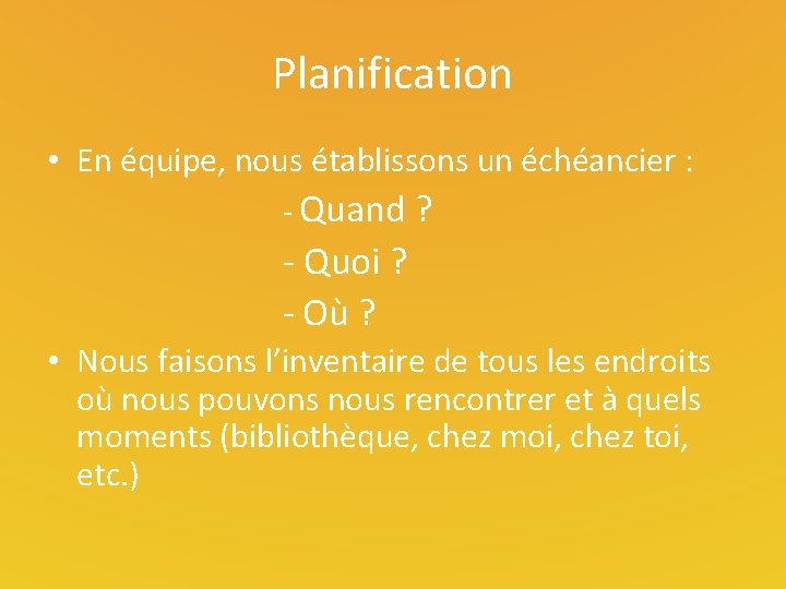 Planification • En équipe, nous établissons un échéancier : - Quand ? - Quoi
