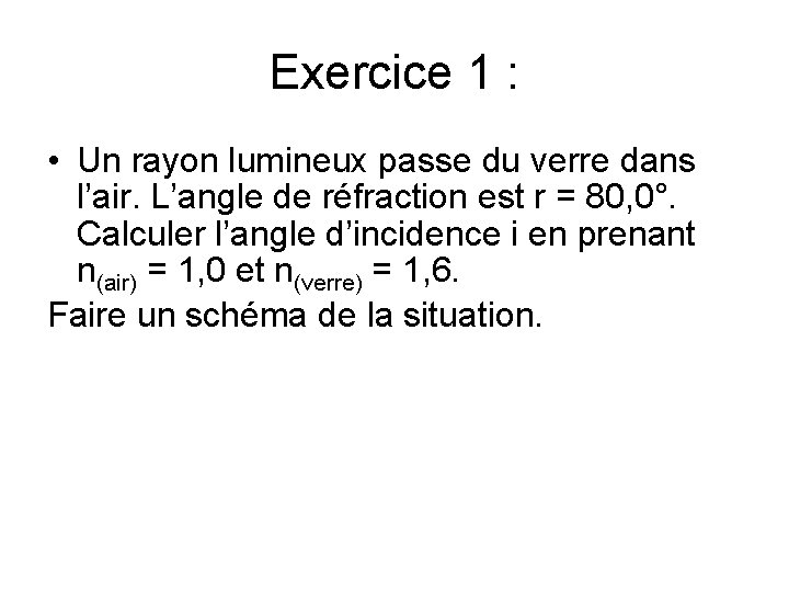 Exercice 1 : • Un rayon lumineux passe du verre dans l’air. L’angle de
