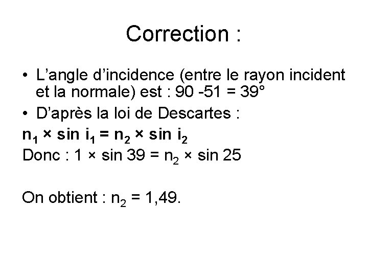 Correction : • L’angle d’incidence (entre le rayon incident et la normale) est :