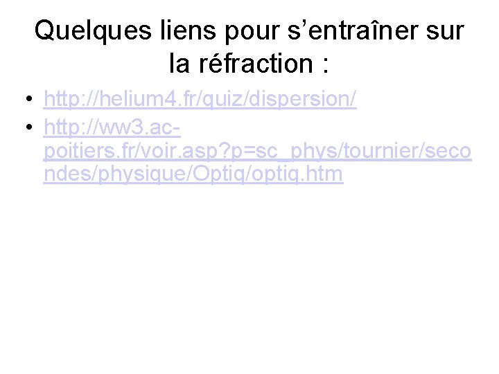 Quelques liens pour s’entraîner sur la réfraction : • http: //helium 4. fr/quiz/dispersion/ •