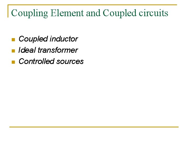 Coupling Element and Coupled circuits n n n Coupled inductor Ideal transformer Controlled sources