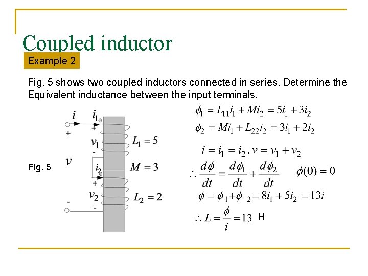 Coupled inductor Example 2 Fig. 5 shows two coupled inductors connected in series. Determine