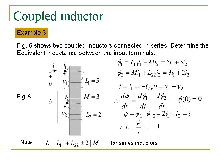 Coupled inductor Example 3 Fig. 6 shows two coupled inductors connected in series. Determine